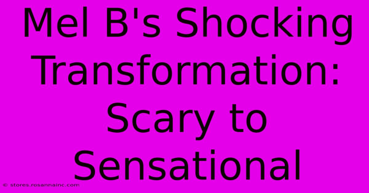 Mel B's Shocking Transformation:  Scary To Sensational