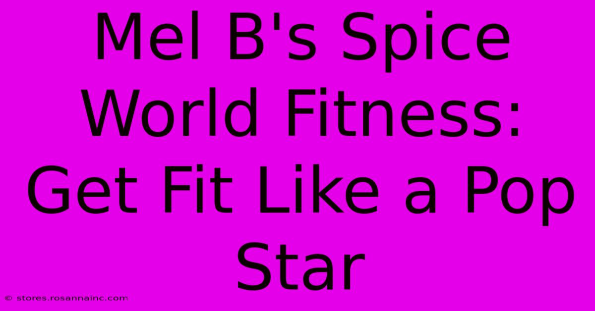 Mel B's Spice World Fitness: Get Fit Like A Pop Star