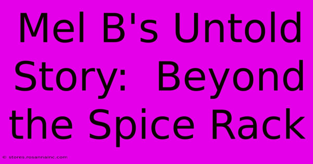 Mel B's Untold Story:  Beyond The Spice Rack