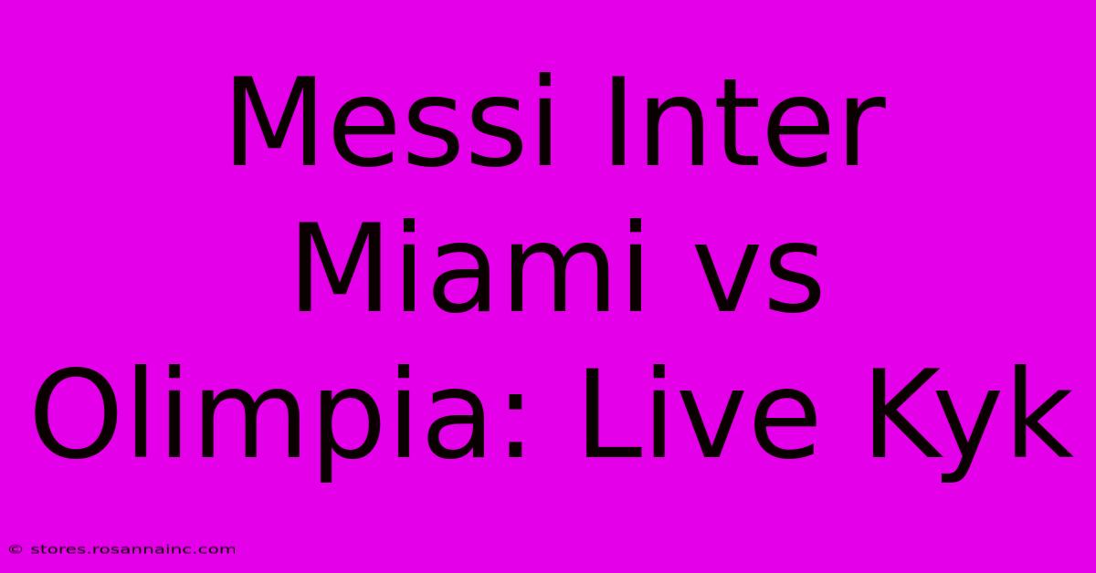 Messi Inter Miami Vs Olimpia: Live Kyk