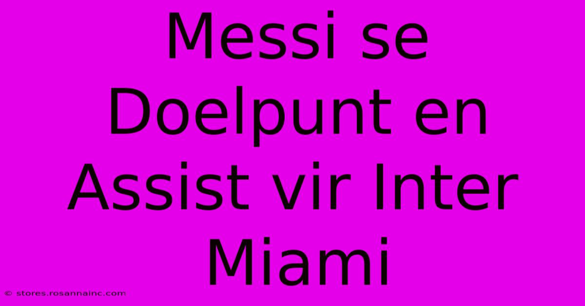 Messi Se Doelpunt En Assist Vir Inter Miami