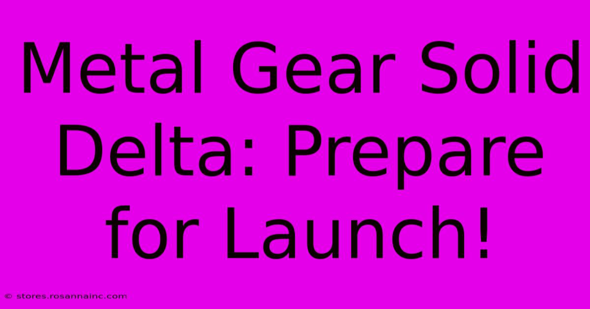 Metal Gear Solid Delta: Prepare For Launch!