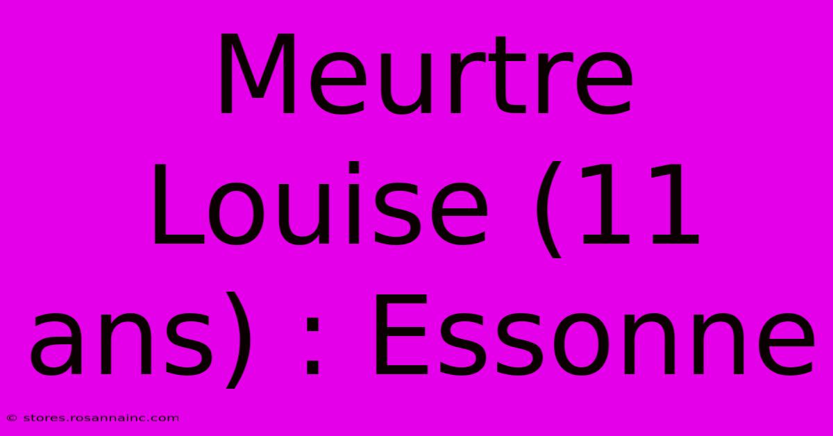 Meurtre Louise (11 Ans) : Essonne