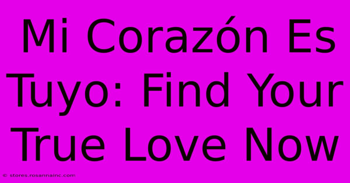 Mi Corazón Es Tuyo: Find Your True Love Now