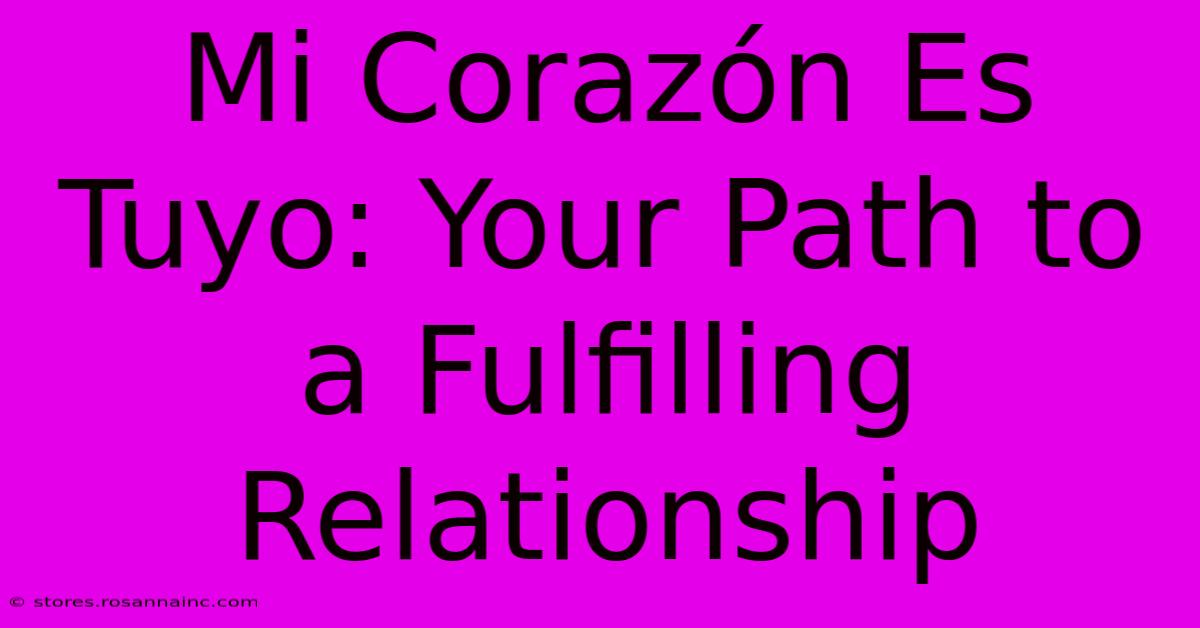 Mi Corazón Es Tuyo: Your Path To A Fulfilling Relationship