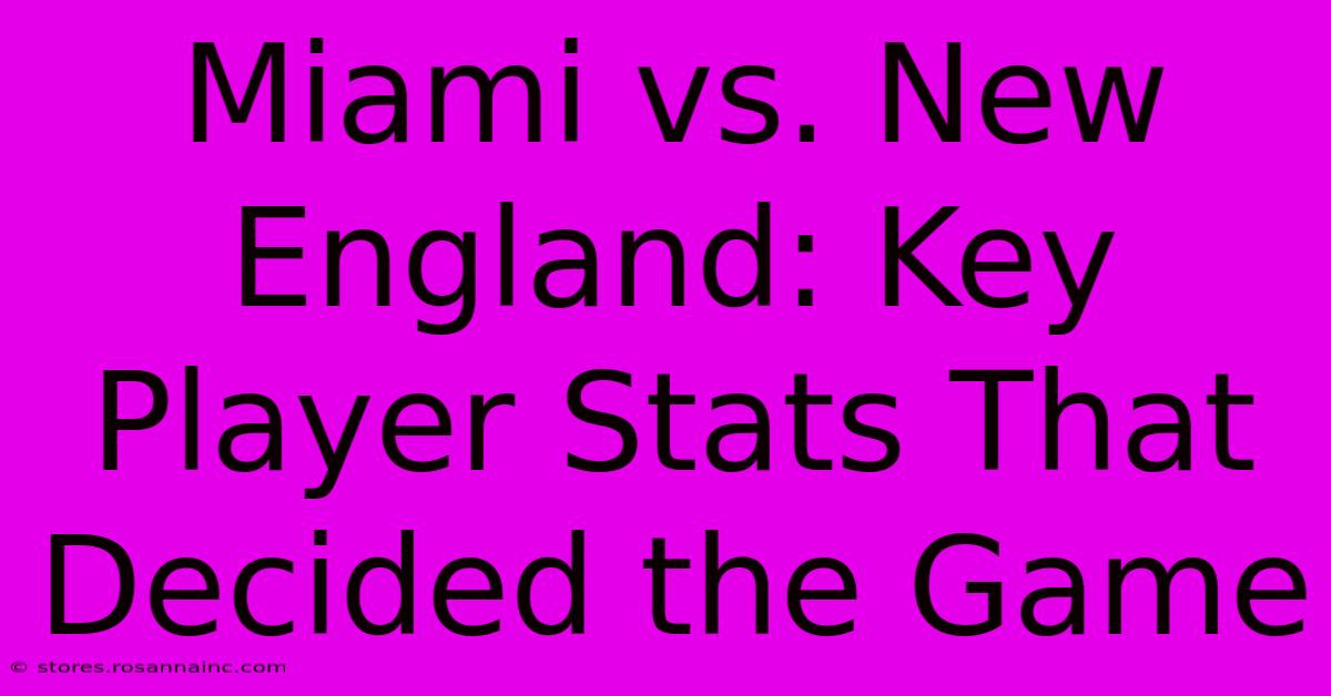 Miami Vs. New England: Key Player Stats That Decided The Game