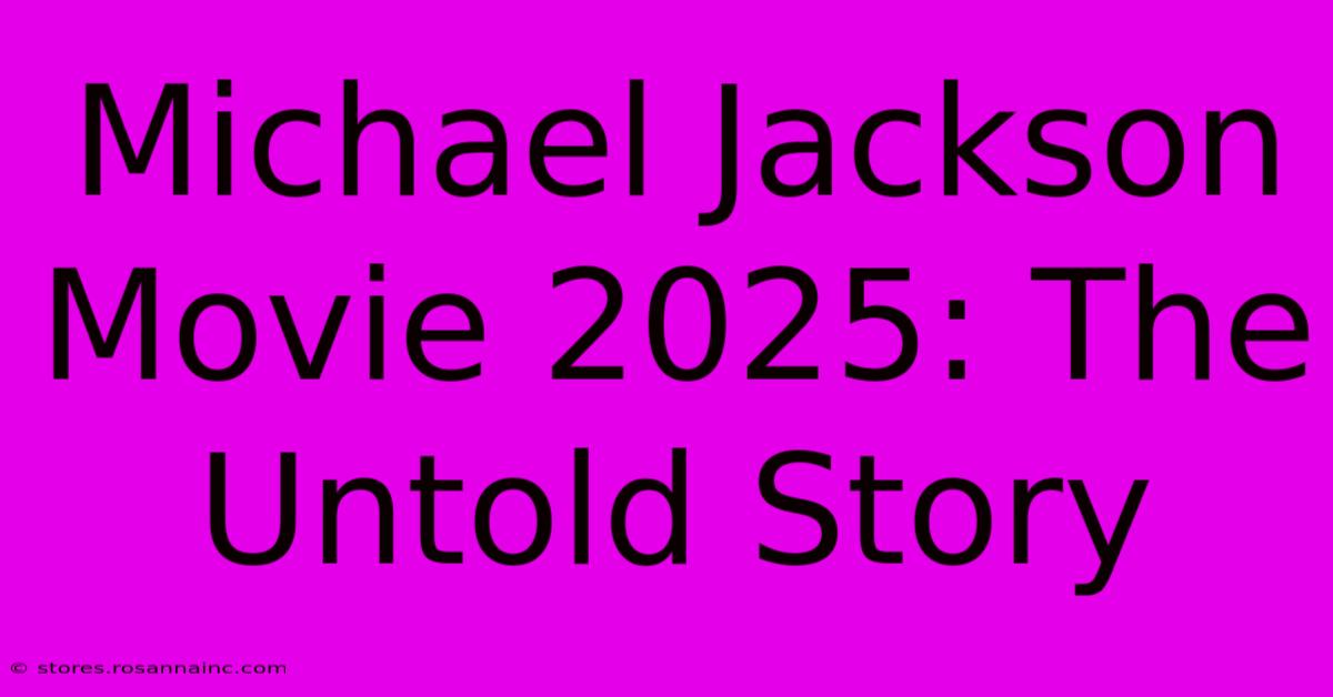 Michael Jackson Movie 2025: The Untold Story