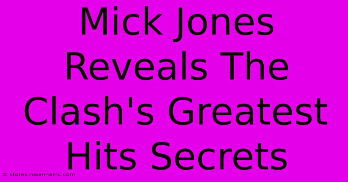 Mick Jones Reveals The Clash's Greatest Hits Secrets