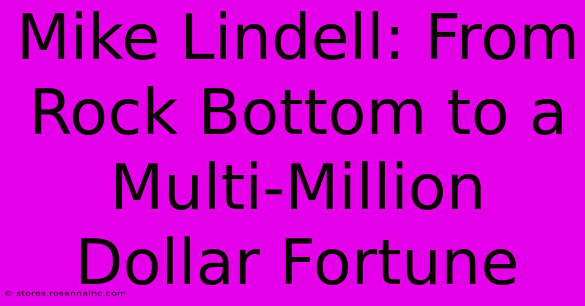 Mike Lindell: From Rock Bottom To A Multi-Million Dollar Fortune