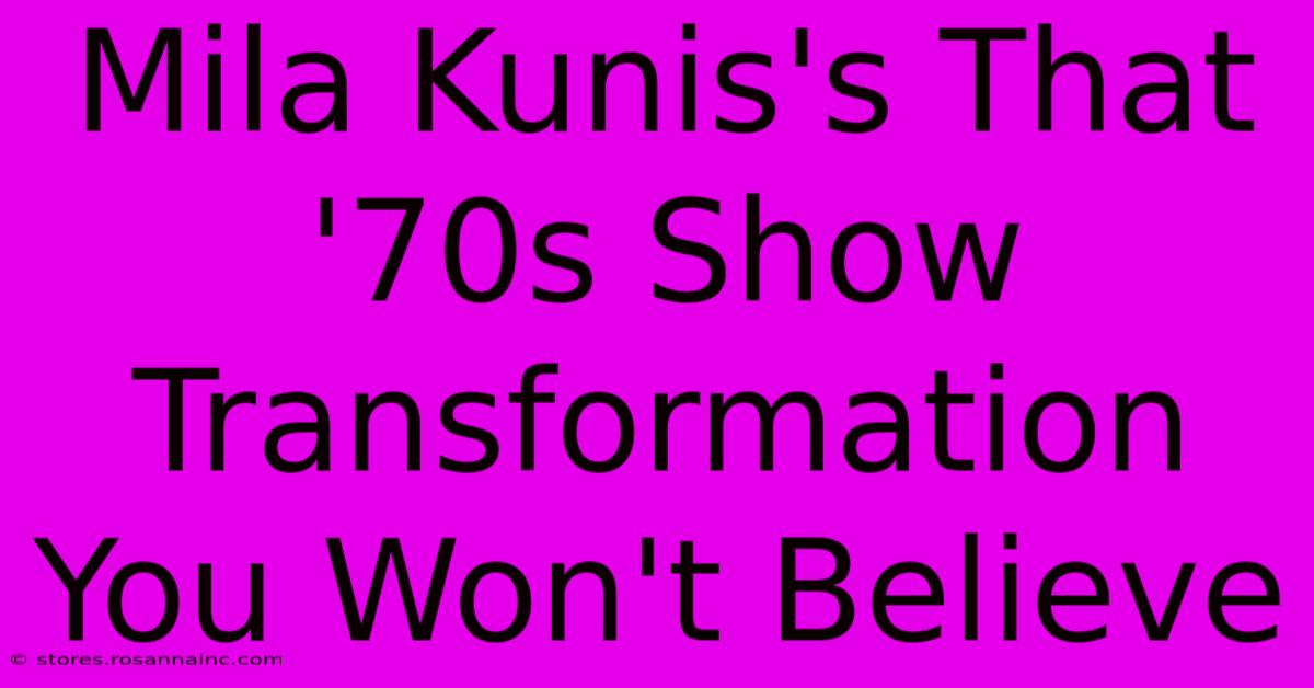 Mila Kunis's That '70s Show Transformation You Won't Believe