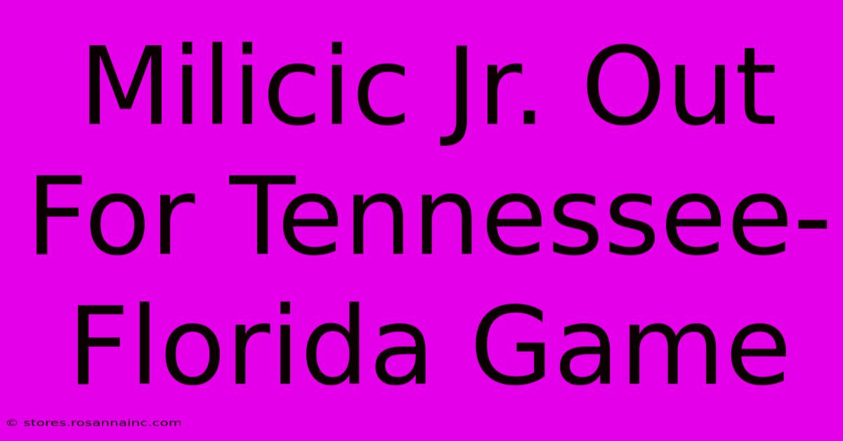 Milicic Jr. Out For Tennessee-Florida Game