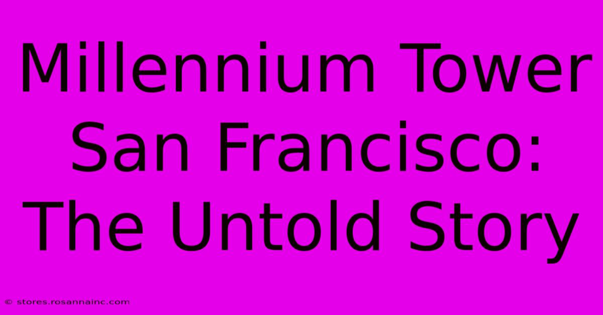 Millennium Tower San Francisco: The Untold Story