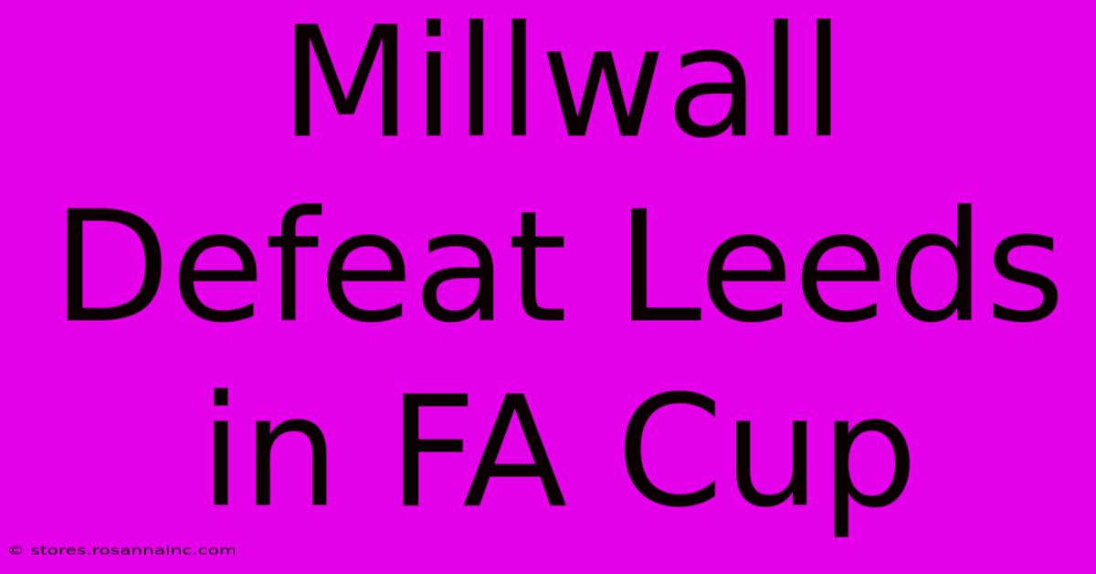 Millwall Defeat Leeds In FA Cup