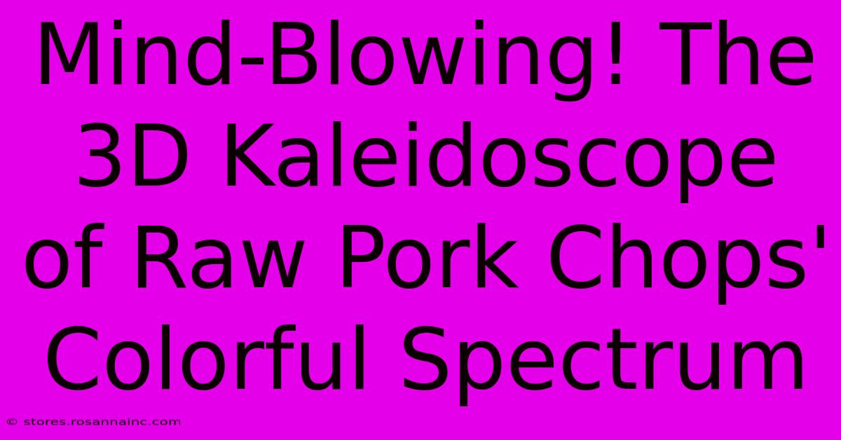 Mind-Blowing! The 3D Kaleidoscope Of Raw Pork Chops' Colorful Spectrum