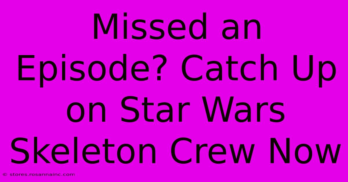 Missed An Episode? Catch Up On Star Wars Skeleton Crew Now