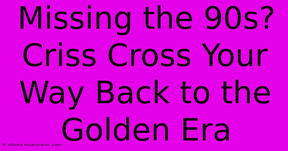 Missing The 90s? Criss Cross Your Way Back To The Golden Era