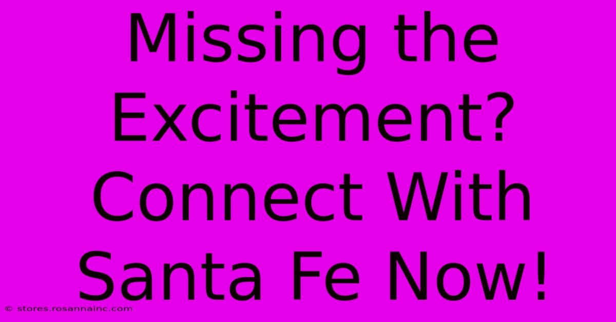 Missing The Excitement?  Connect With Santa Fe Now!