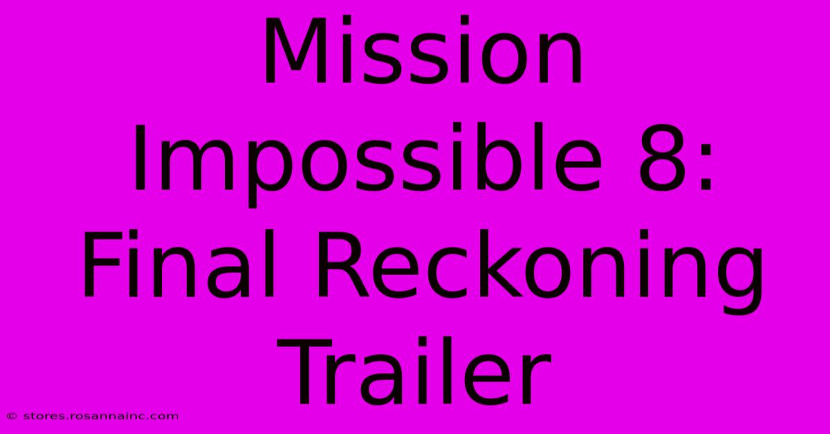 Mission Impossible 8: Final Reckoning Trailer