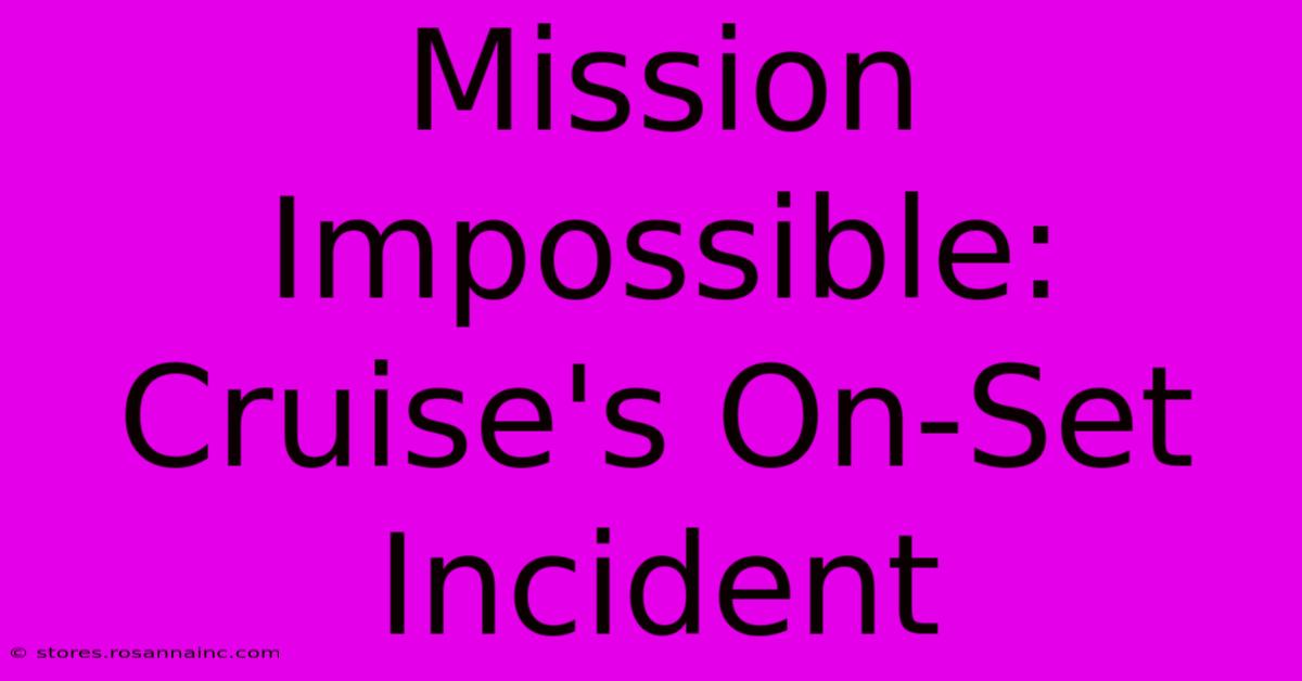 Mission Impossible: Cruise's On-Set Incident