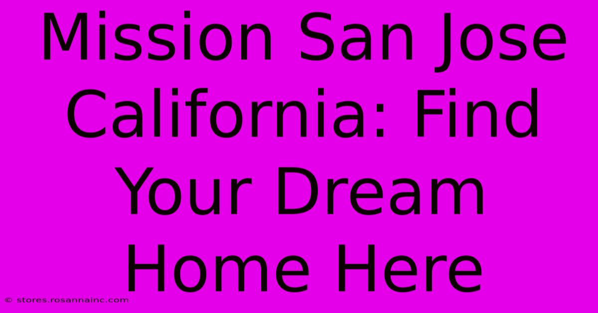 Mission San Jose California: Find Your Dream Home Here