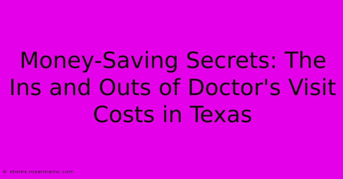 Money-Saving Secrets: The Ins And Outs Of Doctor's Visit Costs In Texas