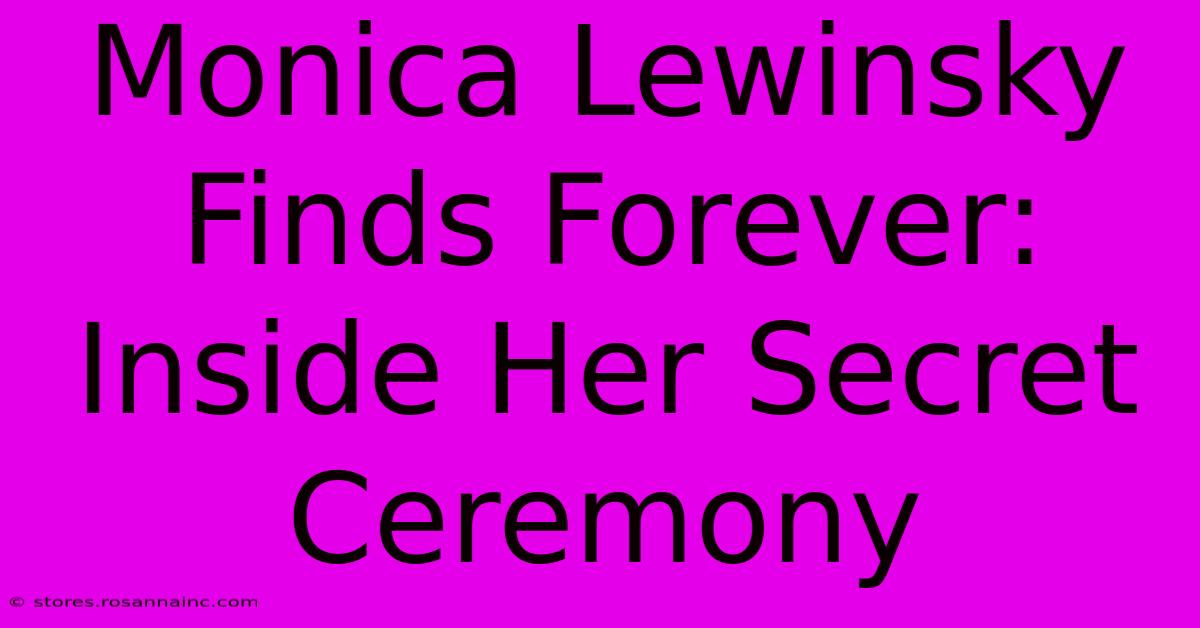 Monica Lewinsky Finds Forever: Inside Her Secret Ceremony