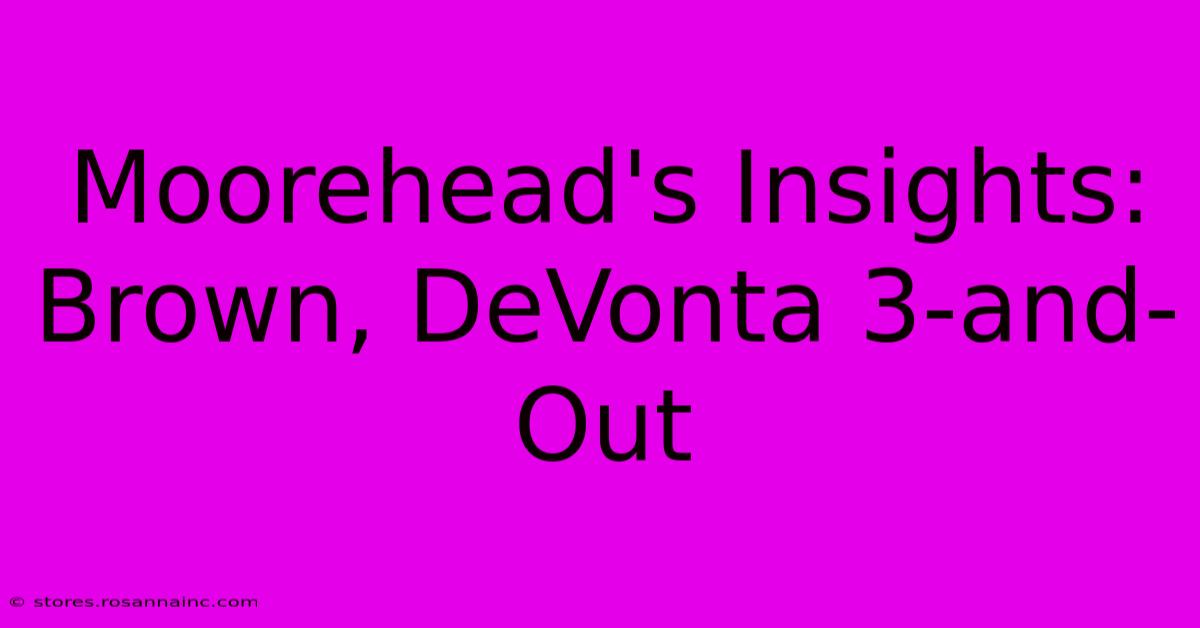 Moorehead's Insights: Brown, DeVonta 3-and-Out