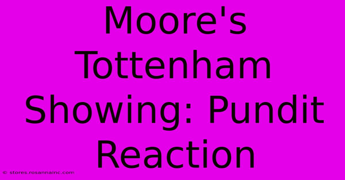 Moore's Tottenham Showing: Pundit Reaction