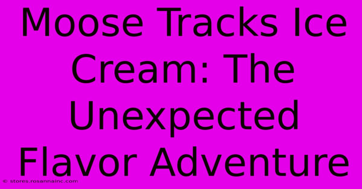 Moose Tracks Ice Cream: The Unexpected Flavor Adventure