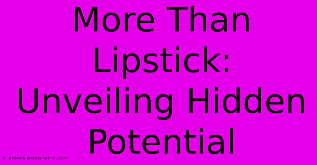 More Than Lipstick: Unveiling Hidden Potential