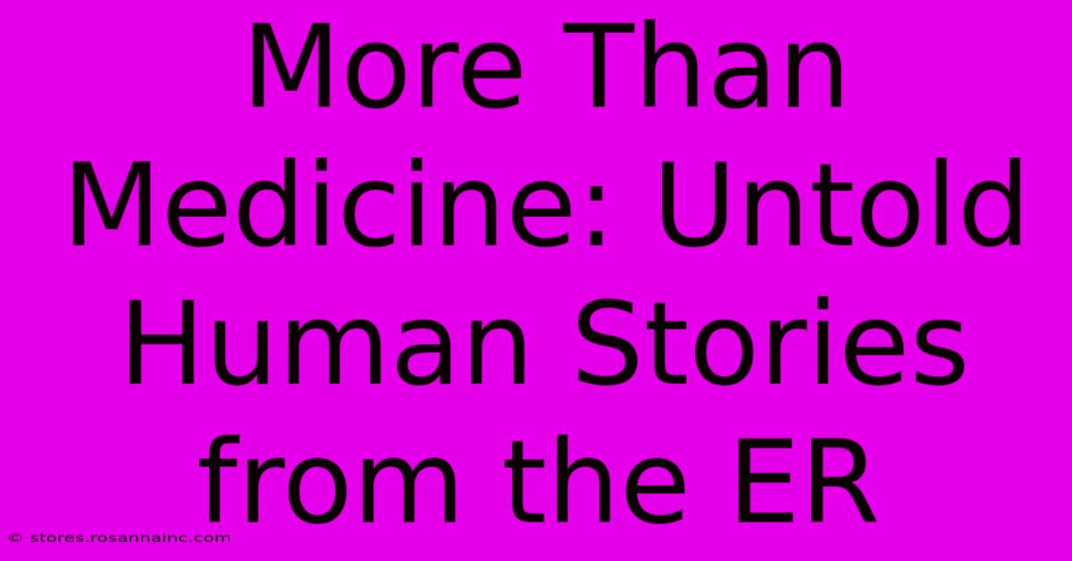 More Than Medicine: Untold Human Stories From The ER