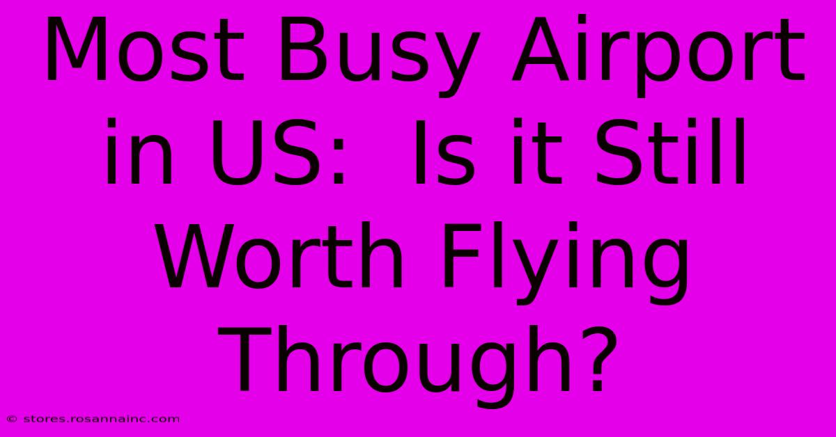 Most Busy Airport In US:  Is It Still Worth Flying Through?