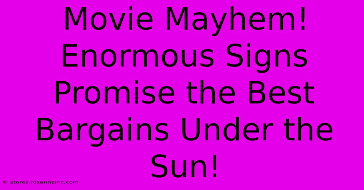 Movie Mayhem! Enormous Signs Promise The Best Bargains Under The Sun!