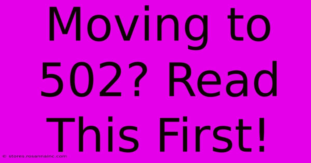 Moving To 502? Read This First!