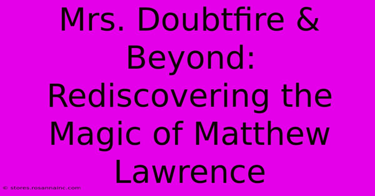 Mrs. Doubtfire & Beyond: Rediscovering The Magic Of Matthew Lawrence