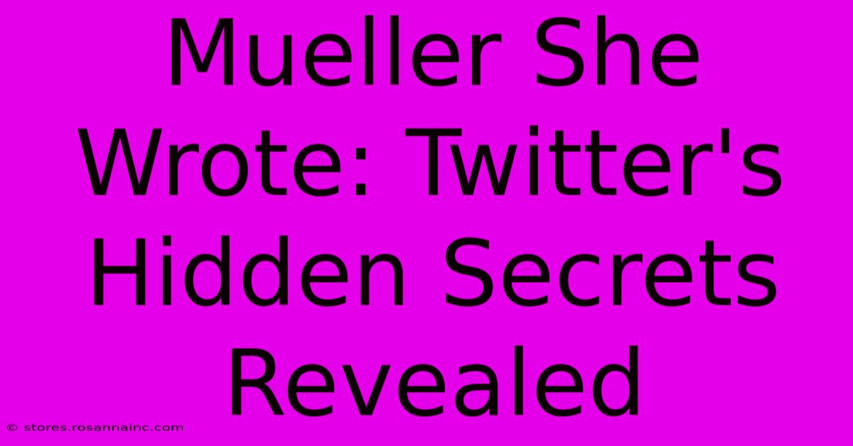 Mueller She Wrote: Twitter's Hidden Secrets Revealed