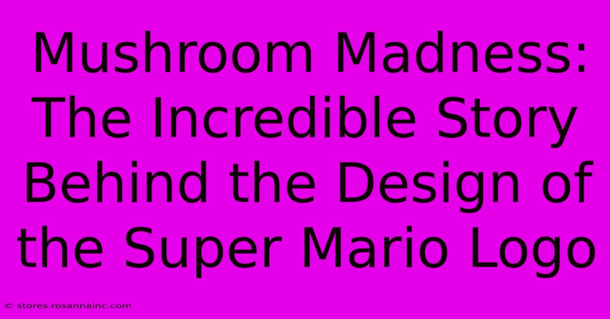 Mushroom Madness: The Incredible Story Behind The Design Of The Super Mario Logo