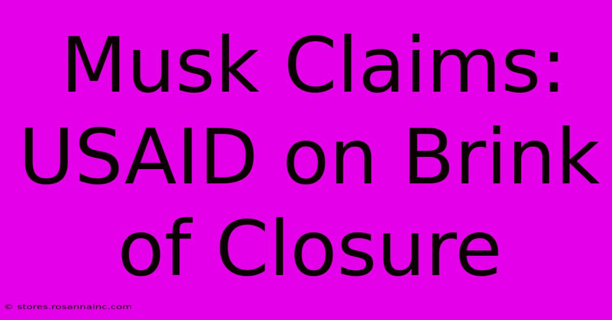 Musk Claims: USAID On Brink Of Closure