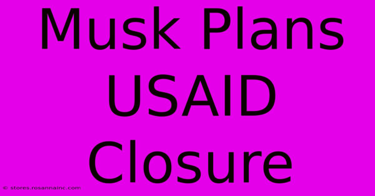 Musk Plans USAID Closure