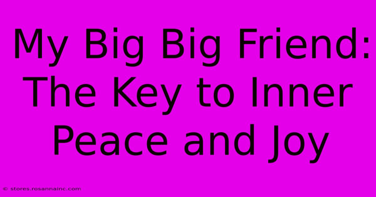 My Big Big Friend: The Key To Inner Peace And Joy