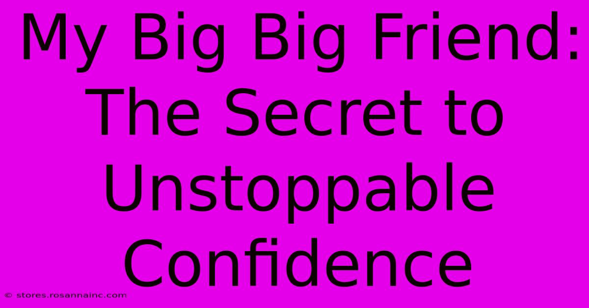 My Big Big Friend: The Secret To Unstoppable Confidence