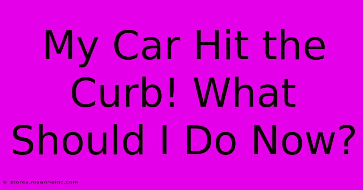 My Car Hit The Curb! What Should I Do Now?