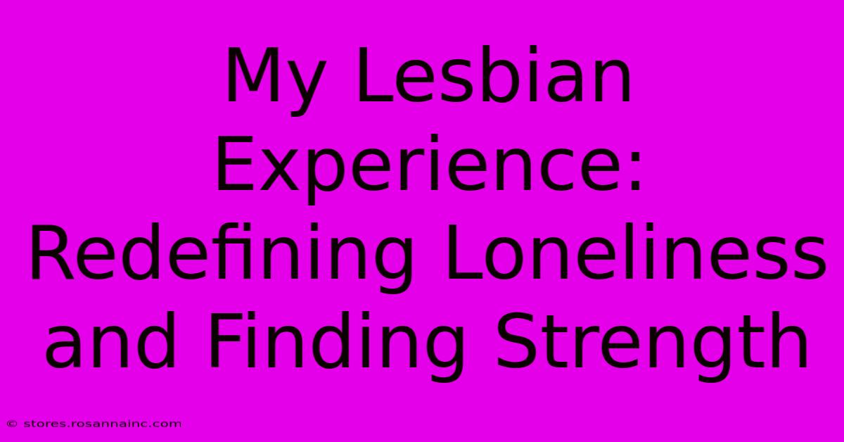 My Lesbian Experience: Redefining Loneliness And Finding Strength