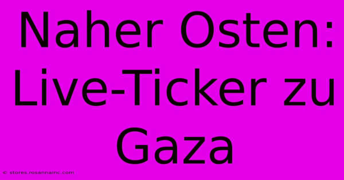 Naher Osten: Live-Ticker Zu Gaza