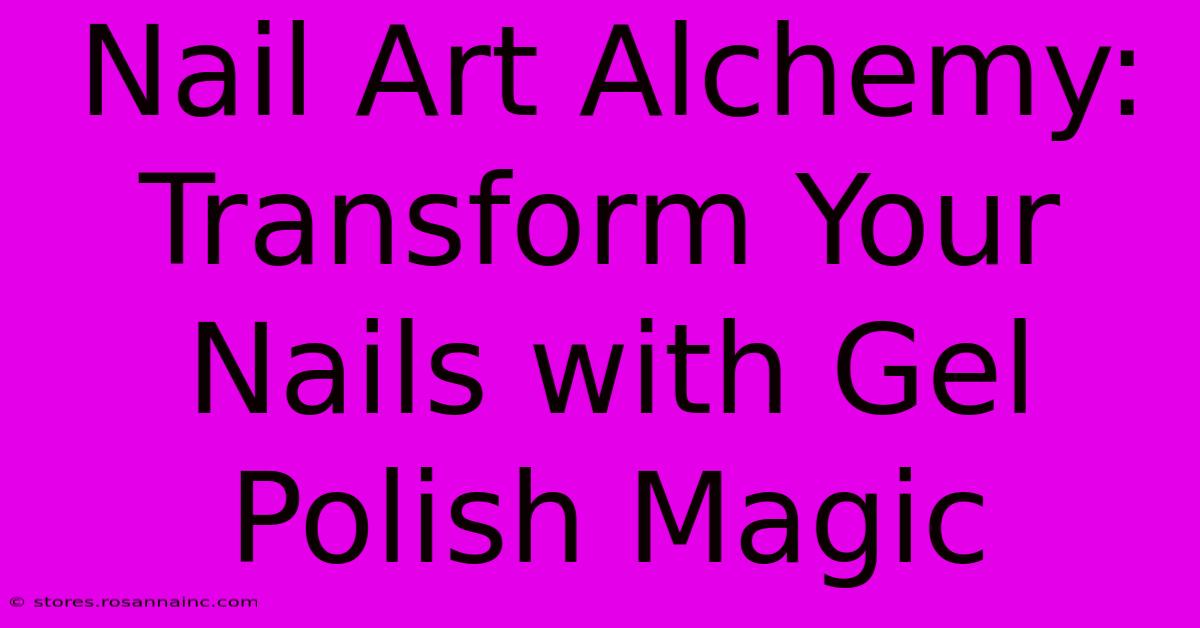 Nail Art Alchemy: Transform Your Nails With Gel Polish Magic