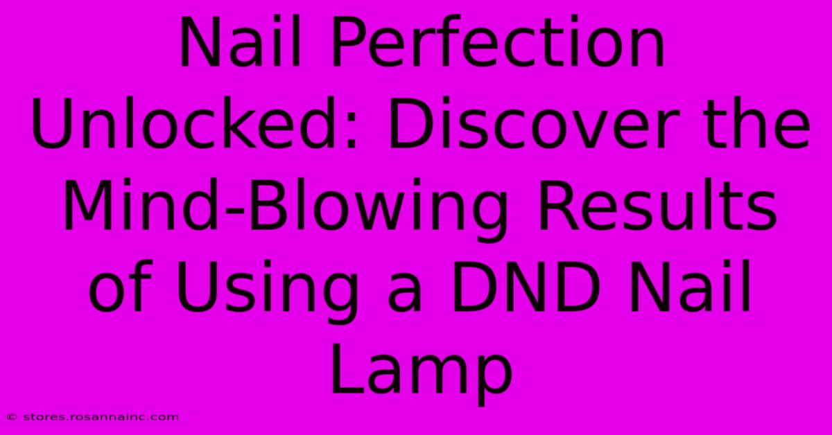 Nail Perfection Unlocked: Discover The Mind-Blowing Results Of Using A DND Nail Lamp