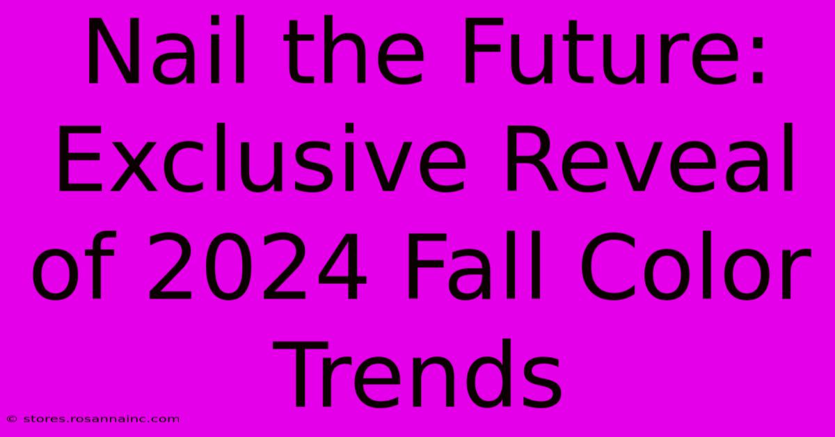 Nail The Future: Exclusive Reveal Of 2024 Fall Color Trends