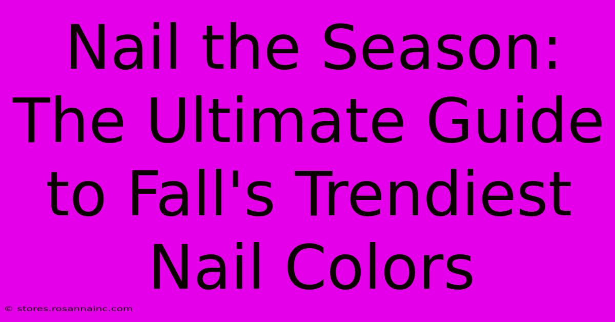 Nail The Season: The Ultimate Guide To Fall's Trendiest Nail Colors