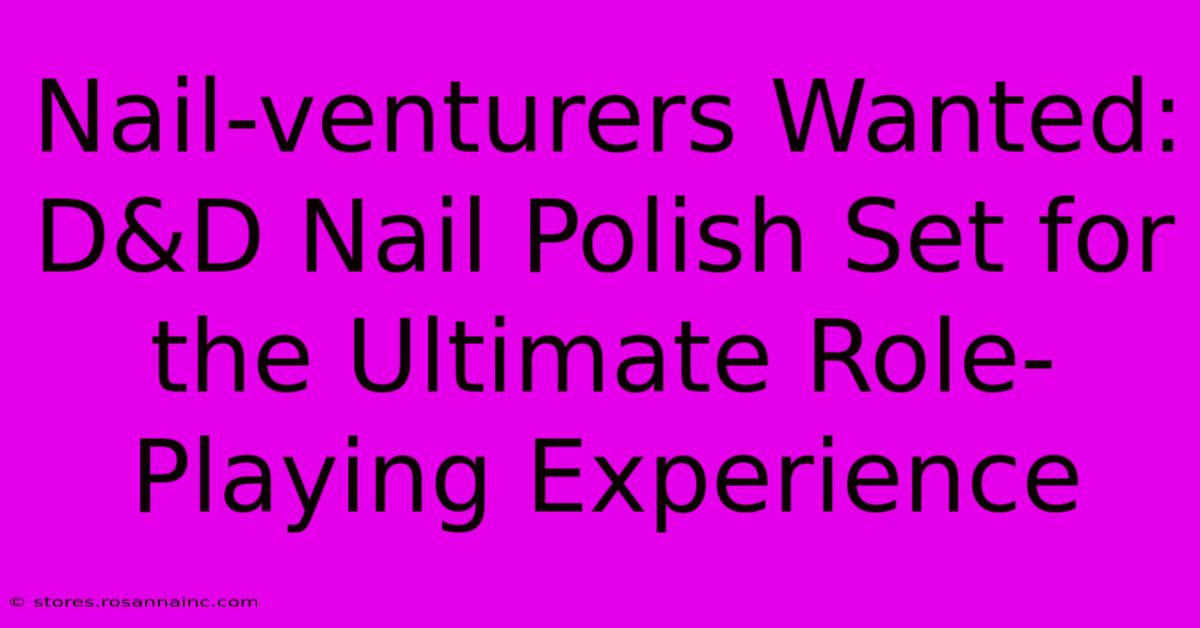 Nail-venturers Wanted: D&D Nail Polish Set For The Ultimate Role-Playing Experience