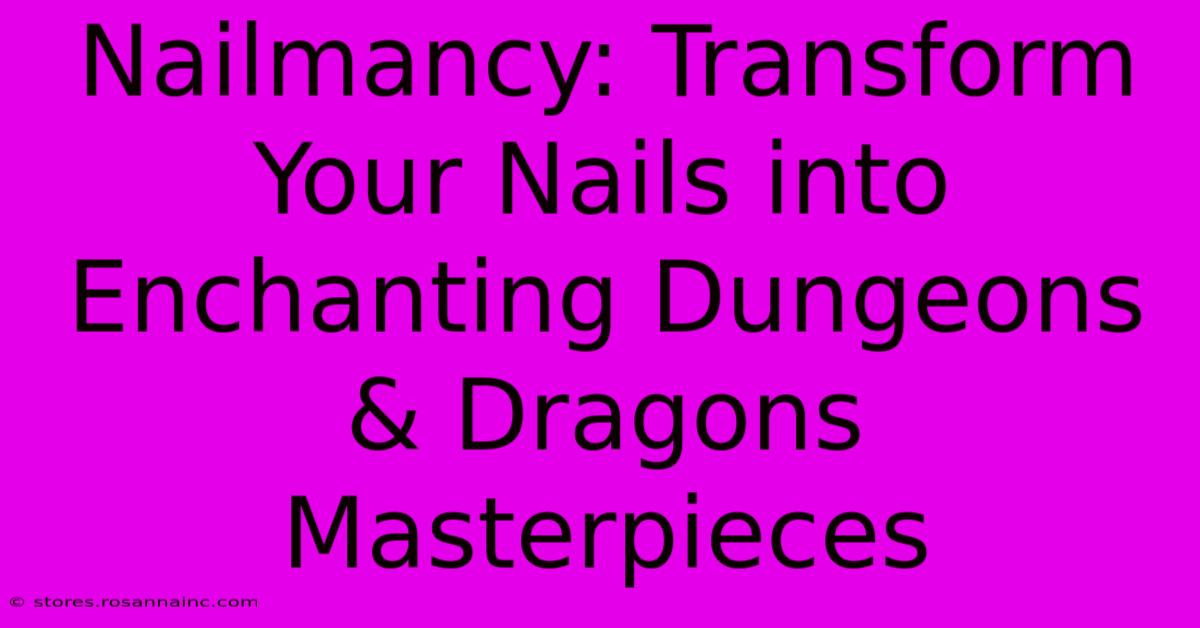 Nailmancy: Transform Your Nails Into Enchanting Dungeons & Dragons Masterpieces